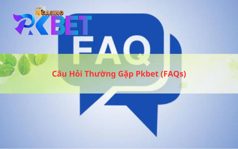 Câu Hỏi Thường Gặp Pkbet (FAQs)