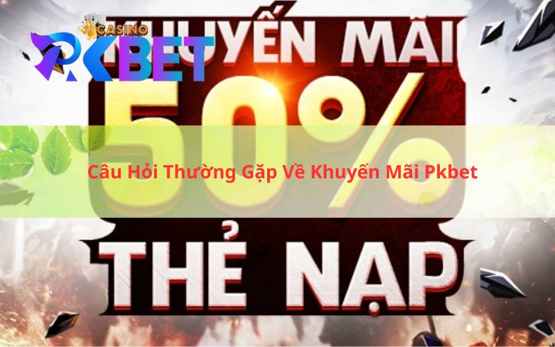 Câu Hỏi Thường Gặp Về Khuyến Mãi Pkbet