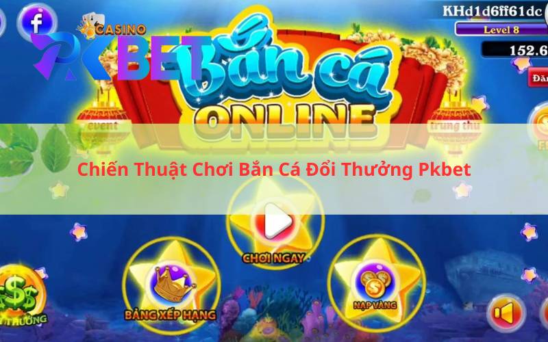 Chiến Thuật Chơi Bắn Cá Đổi Thưởng Pkbet