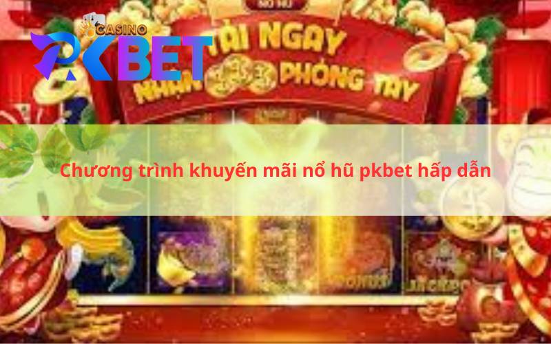 Chương trình khuyến mãi nổ hũ pkbet hấp dẫn