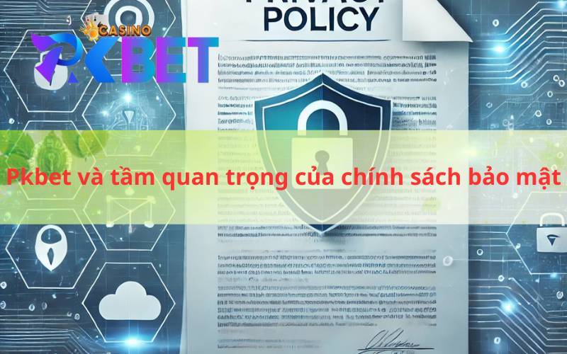 Pkbet và tầm quan trọng của chính sách bảo mật